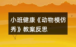 小班健康《動(dòng)物模仿秀》教案反思