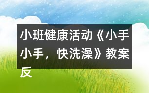 小班健康活動(dòng)《小手小手，快洗澡》教案反思