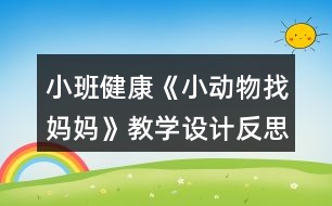 小班健康《小動(dòng)物找媽媽》教學(xué)設(shè)計(jì)反思