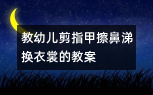 教幼兒剪指甲、擦鼻涕、換衣裳的教案