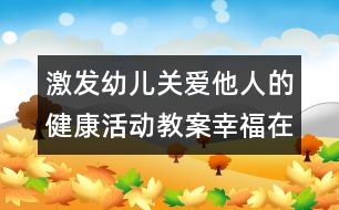 激發(fā)幼兒關愛他人的健康活動教案：幸福在哪里