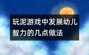 玩泥游戲中發(fā)展幼兒智力的幾點(diǎn)做法