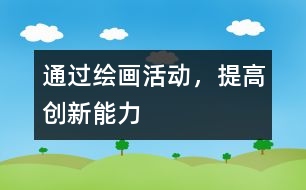 通過繪畫活動，提高創(chuàng)新能力