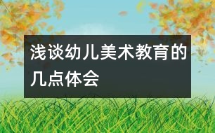 淺談幼兒美術(shù)教育的幾點(diǎn)體會