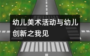 幼兒美術(shù)活動(dòng)與幼兒創(chuàng)新之我見(jiàn)