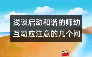 淺談啟動(dòng)和諧的師幼互動(dòng)應(yīng)注意的幾個(gè)問題