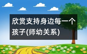 欣賞、支持身邊每一個孩子(師幼關系)