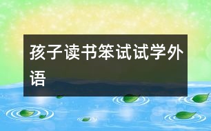 孩子讀書(shū)笨試試學(xué)外語(yǔ)