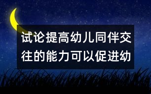 試論提高幼兒同伴交往的能力可以促進幼兒人際智能的發(fā)展