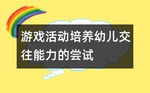 游戲活動培養(yǎng)幼兒交往能力的嘗試