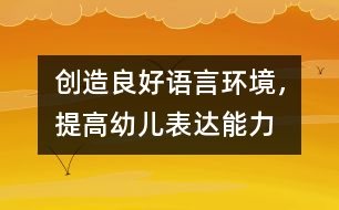 創(chuàng)造良好語言環(huán)境，提高幼兒表達能力