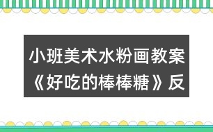 小班美術(shù)水粉畫(huà)教案《好吃的棒棒糖》反思