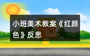 小班美術(shù)教案《紅顏色》反思