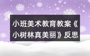 小班美術(shù)教育教案《小樹(shù)林真美麗》反思