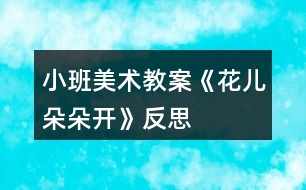 小班美術(shù)教案《花兒朵朵開(kāi)》反思