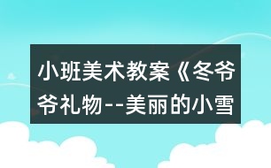 小班美術教案《冬爺爺禮物--美麗的小雪花》反思