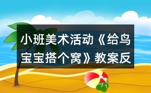小班美術(shù)活動(dòng)《給鳥寶寶搭個(gè)窩》教案反思