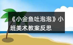 《小金魚(yú)吐泡泡》小班美術(shù)教案反思