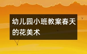 幼兒園小班教案：春天的花（美術）