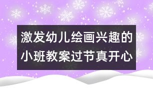 激發(fā)幼兒繪畫興趣的小班教案：過(guò)節(jié)真開心（小班）