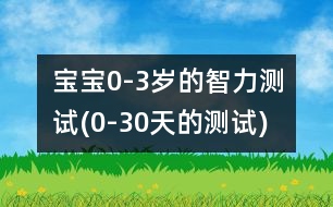 寶寶0-3歲的智力測(cè)試(0-30天的測(cè)試)