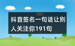 抖音簽名一句話讓別人關(guān)注你191句