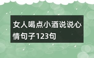 女人喝點(diǎn)小酒說(shuō)說(shuō)心情句子123句