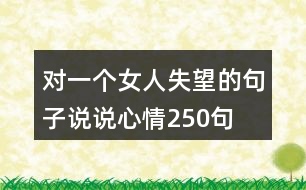 對一個(gè)女人失望的句子說說心情250句