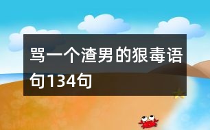 罵一個(gè)渣男的狠毒語句134句