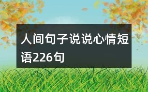 人間句子說(shuō)說(shuō)心情短語(yǔ)226句