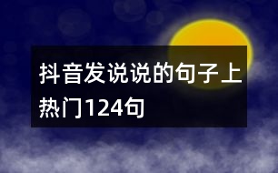 抖音發(fā)說(shuō)說(shuō)的句子上熱門124句