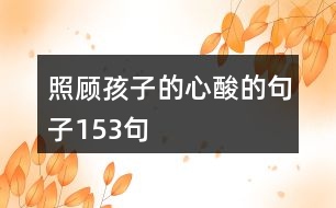 照顧孩子的心酸的句子153句