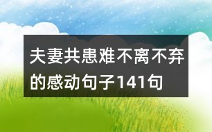 夫妻共患難不離不棄的感動(dòng)句子141句