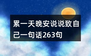 累一天晚安說(shuō)說(shuō)致自己一句話263句
