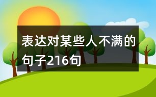 表達(dá)對某些人不滿的句子216句