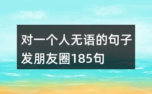 對一個(gè)人無語的句子發(fā)朋友圈185句