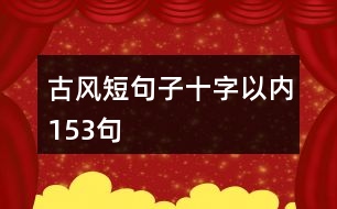 古風短句子十字以內(nèi)153句
