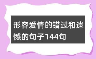 形容愛(ài)情的錯(cuò)過(guò)和遺憾的句子144句