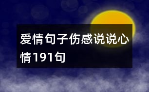 愛(ài)情句子傷感說(shuō)說(shuō)心情191句
