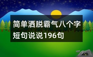 簡(jiǎn)單灑脫霸氣八個(gè)字短句說說196句