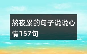 熬夜累的句子說(shuō)說(shuō)心情157句