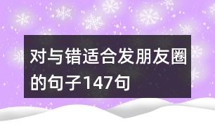 對與錯(cuò)適合發(fā)朋友圈的句子147句