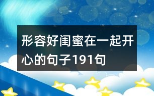 形容好閨蜜在一起開心的句子191句