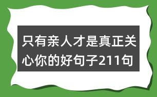 只有親人才是真正關(guān)心你的好句子211句