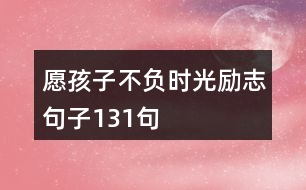 愿孩子不負(fù)時光勵志句子131句