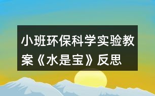小班環(huán)?？茖W(xué)實驗教案《水是寶》反思
