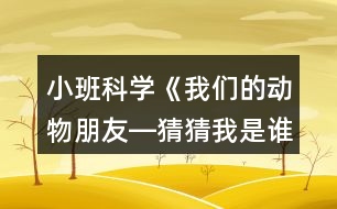小班科學(xué)《我們的動(dòng)物朋友―猜猜我是誰(shuí)》反思