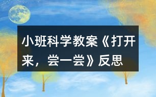 小班科學(xué)教案《打開來(lái)，嘗一嘗》反思
