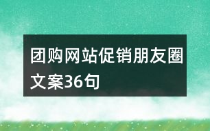 團(tuán)購(gòu)網(wǎng)站促銷(xiāo)朋友圈文案36句