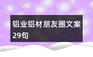 鋁業(yè)、鋁材朋友圈文案29句